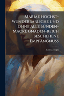 Mariae H Chst-Wunderbarliche Und Ohne Alle S Nden-Mackl Gnaden-Reich Beschehene Empf Ngnuss: In Hunderterley Sinn-Bildern Vorgestellet, Mit Minder ... Durch Gleich-Lauffende Vers Deutlich Erkl Ret: Anbey Mit Einer Anm Thigen Melodey Versehen ..