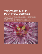 Two Years in the Pontifical Zouaves, a Narrative of Travel, Residence, and Experience in the Roman States
