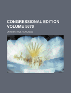 Congressional Edition Volume 5670