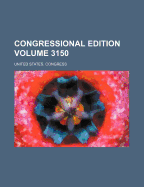 Congressional Edition Volume 3150