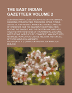 The East Indian Gazetteer Volume 2; Containing Particular Descriptions of the Empires, Kingdoms, Principalities, Provinces, Cities, Towns, Districts, Fortresses, Harbours, Rivers, Lakes, &C. of Hindostan, and the Adjacent Countries, India Beyond the Gange