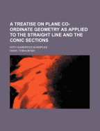 A Treatise on Plane Co-Ordinate Geometry as Applied to the Straight Line and the Conic Sections
