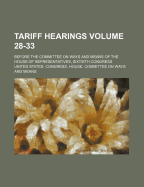 Tariff Hearings Volume 28-33; Before the Committee on Ways and Means of the House of Representatives, Sixtieth Congress
