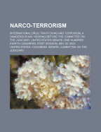 Narco-Terrorism: International Drug Trafficking and Terrorism, a Dangerous Mix: Hearing Before the Committee on the Judiciary