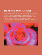 Reverse Mortgages: Polishing Not Tarnishing the Golden Years: Hearing Before the Special Committee on Aging, United States Senate