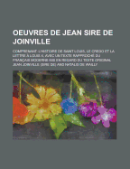 Oeuvres de Jean Sire de Joinville: Comprenant L'Histoire de Saint Louis, Le Credo Et La Lettre Louis X...