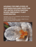Housing for Employees of Shipyards Building Ships for the United States Shipping Board Emergency Fleet Corporation; Hearings, Sixty-Fifth Congress, Second Session, January 25 and 28, 1918