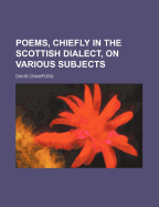 Poems, Chiefly in the Scottish Dialect, on Various Subjects