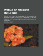Wiring of Finished Buildings; A Practical Treatise, Dealing with the Commercial and the Technical Phases of the Subject, for the Central Station Man, Electrical Contractor and Wireman