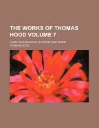 The Works of Thomas Hood Volume 7; Comic and Serious, in Prose and Verse