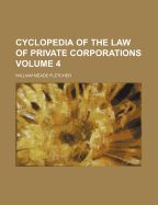 Cyclopedia of the Law of Private Corporations Volume 4