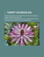 Tariff Schedules; Hearings Before the Committee on Ways and Means, House of Representatives Volume 6-7