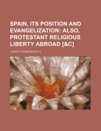 Spain, Its Position and Evangelization; Also, Protestant Religious Liberty Abroad [&C]