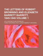 The Letters of Robert Browning and Elizabeth Barrett Barrett, 1845-1846. with Portraits and Facsimiles