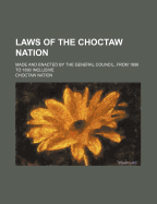 Laws of the Choctaw Nation; Made and Enacted by the General Council, from 1886 to 1890 Inclusive