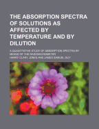 The Absorption Spectra of Solutions as Affected by Temperature and by Dilution; A Quantitative Study of Absorption Spectra by Means of the Radiomicrometer