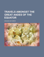Travels Amongst the Great Andes of the Equator