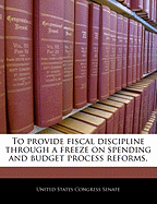 To Provide Fiscal Discipline Through a Freeze on Spending and Budget Process Reforms.