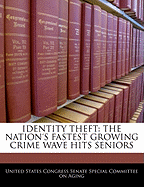 Identity Theft: The Nation's Fastest Growing Crime Wave Hits Seniors