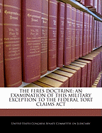 The Feres Doctrine: An Examination of This Military Exception to the Federal Tort Claims ACT: Hearing Before the Committee on the Judiciary