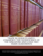 Trade in Services and E-Commerce: The Significance of the Singapore and Chile Free Trade Agreements: Hearing Before the Subcommittee on Commerce, Trade, and Consumer Protection of the Committee on Energy and Commerce, House of Representatives, One Hundred