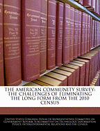 The American Community Survey: The Challenges of Eliminating the Long Form from the 2010 Census: Hearing Before the Subcommittee on Technology, Information Policy, Intergovernmental Relations, and the Census of the Committee on Government Reform