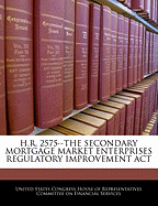 H.R. 2575, the Secondary Mortgage Market Enterprises Regulatory Improvement ACT: Hearing Before the Committee on Financial Services, U.S. House of Representatives, One Hundred Eighth Congress, First Session, September 25, 2003.