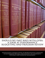 Should We Part Ways with Gpra: A Look at Performance Budgeting and Program Review: Hearing Before the Subcommittee on Government Efficiency and Financial Management of the Committee on Government Reform, House of Representatives