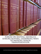 Forum on Keeping America's Seniors Moving: Examining Ways to Improve Senior Transportation