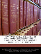 Review of Rural Broadband Programs Operated by the U.S. Department of Agriculture's Rural Utilities Service