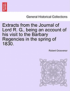 Extracts from the Journal of Lord R. G., Being an Account of His Visit to the Barbary Regencies in the Spring of 1830.
