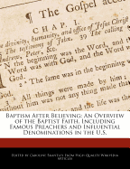 Baptism After Believing: An Overview of the Baptist Faith, Including Famous Preachers and Influential Denominations in the U.S.