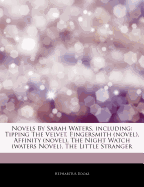 Articles on Novels by Sarah Waters, Including: Tipping the Velvet, Fingersmith (Novel), Affinity (Novel), the Night Watch (Waters Novel), the Little Stranger