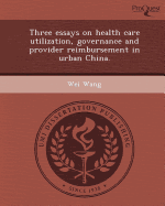 Three Essays on Health Care Utilization, Governance and Provider Reimbursement in Urban China.