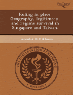 Ruling in Place: Geography, Legitimacy, and Regime Survival in Singapore and Taiwan.