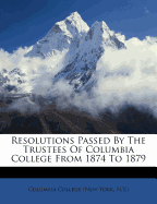 Resolutions Passed by the Trustees of Columbia College from 1874 to 1879