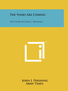 The Yanks Are Coming: The Story of John J. Pershing