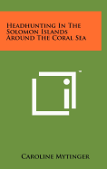 Headhunting in the Solomon islands around the Coral sea
