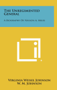 The Unregimented General: A Biography of Nelson A. Miles