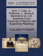 John J. Czap, JR., Petitioner, V. James A. Marshall et al. U.S. Supreme Court Transcript of Record with Supporting Pleadings