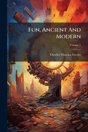 Fun, Ancient and Modern, Volume 2...