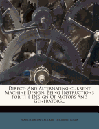 Direct- And Alternating-current Machine Design: Being Instructions For The Design Of Motors And Generators... Francis Bacon Crocker and Theodore Torda