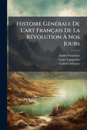 Histoire G N Rale de L'Art Fran Ais de La R Volution Nos Jours: L'Art D Coratif, Par Gabriel Mourey...