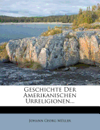 Geschichte Der Amerikanischen Urreligionen...
