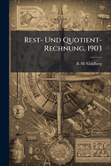 Rest- Und Quotient-Rechnung Nach Eigenen Forschungen Zum Vortrage in Den H Heren Classen Der Lehranstalten Systematisch Dargestellt...
