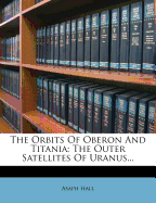 The Orbits of Oberon and Titania: The Outer Satellites of Uranus...