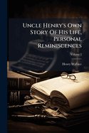 Uncle Henry's Own Story of His Life, Personal Reminiscences, Volume 2