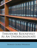 Theodore Roosevelt as an Undergraduate