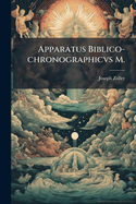 Apparatus Biblico-Chronographicvs M.: Exqvisitis Sacrae Scriptvrae Textibus Instructus
