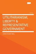Utilitarianism, Liberty & Representative Government